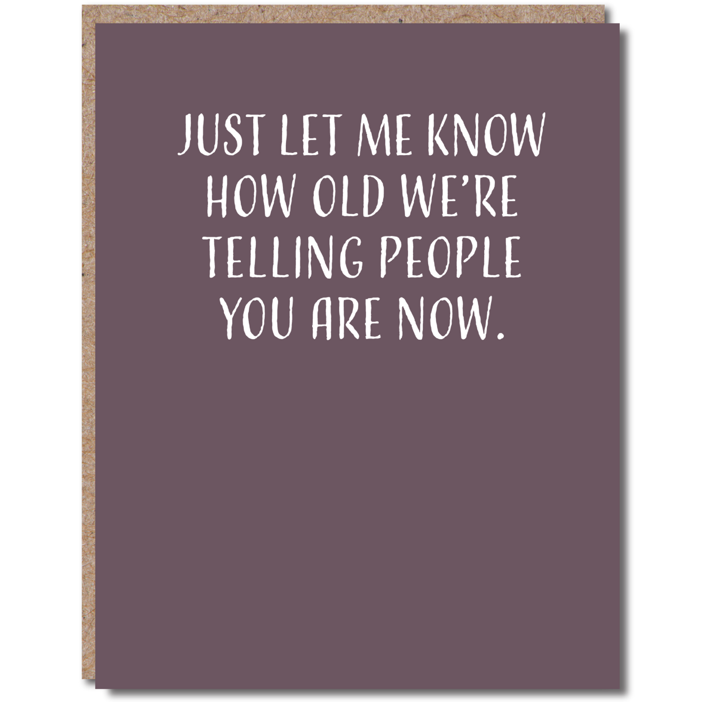BIRTHDAY GREETING CARD "JUST LET ME KNOW HOW OLD WE'RE TELLING PEOPLE YOU ARE NOW"