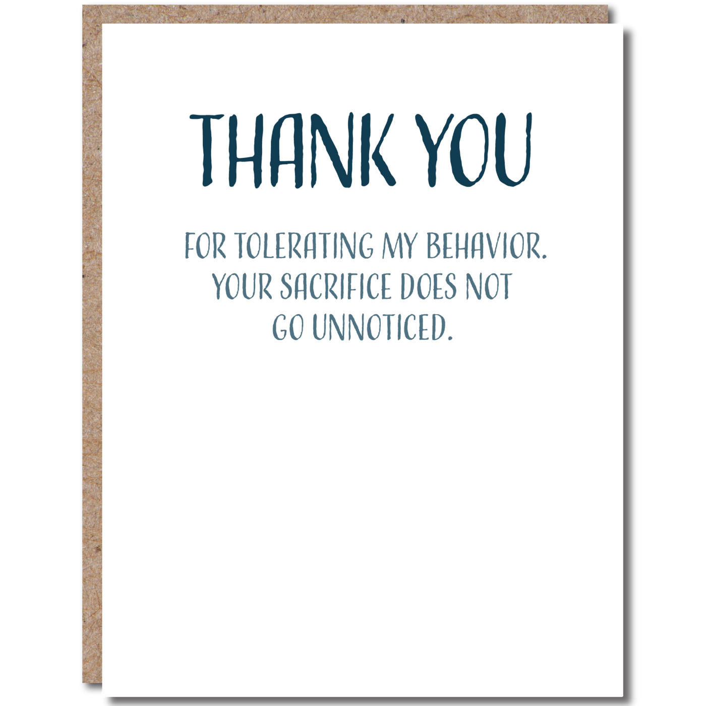 GREETING CARD "THANK YOU FOR TOLERATING MY BEHAVIOR. YOUR SACRIFICE DOES NOT GO UNNOTICED."
