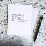 GREETING CARD "WITHOUT YOU WE'D BE NORMAL"