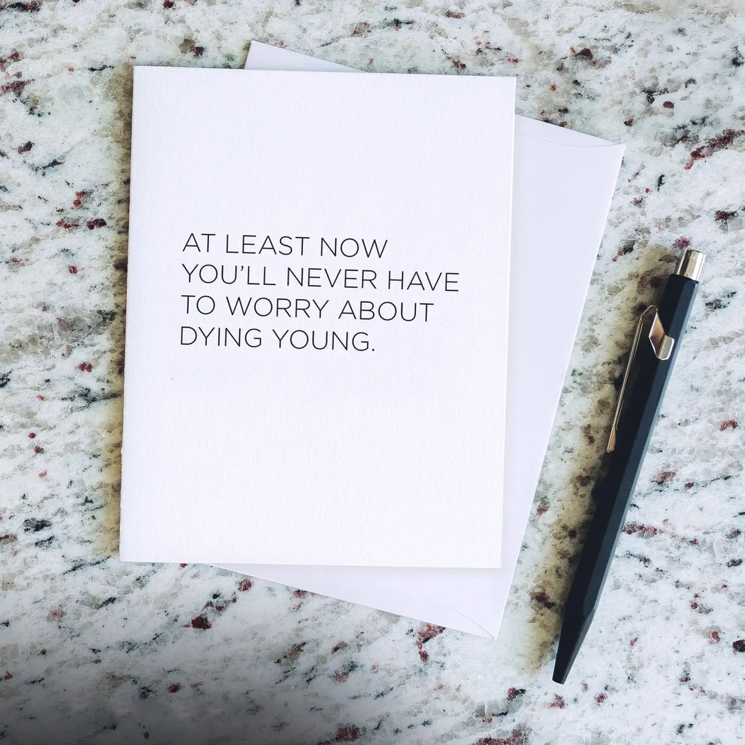 GREETING CARD "NEVER WORRY ABOUT DYING YOUNG"