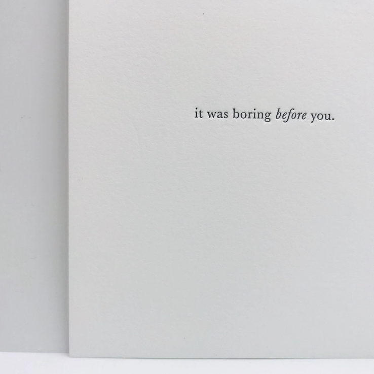 GREETING CARD "BORING BEFORE YOU"