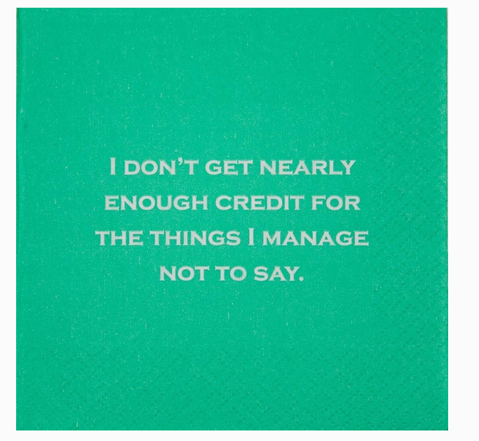 NAPKIN "I DON'T GET NEARLY ENOUGH CREDIT FOR THE THINGS I MANAGE NOT TO SAY"