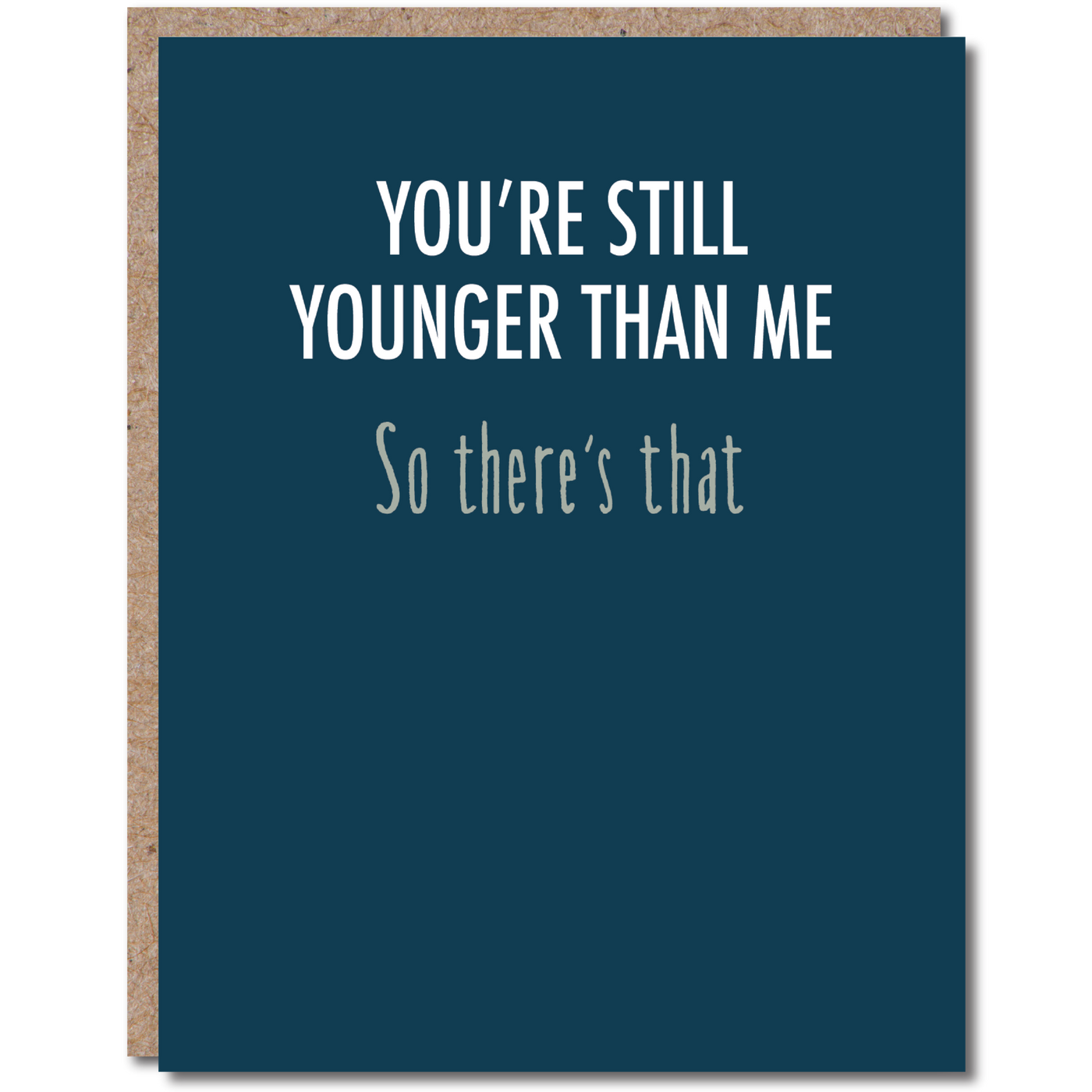 BIRTHDAY GREETING CARD "YOU'RE STILL YOUNGER THAN ME..."