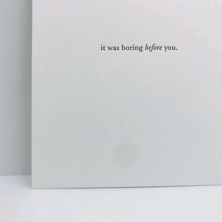 GREETING CARD "IT WAS BORING BEFORE YOU" #57583