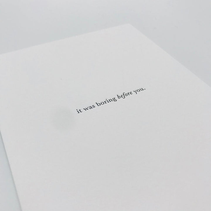 GREETING CARD "IT WAS BORING BEFORE YOU" #57583