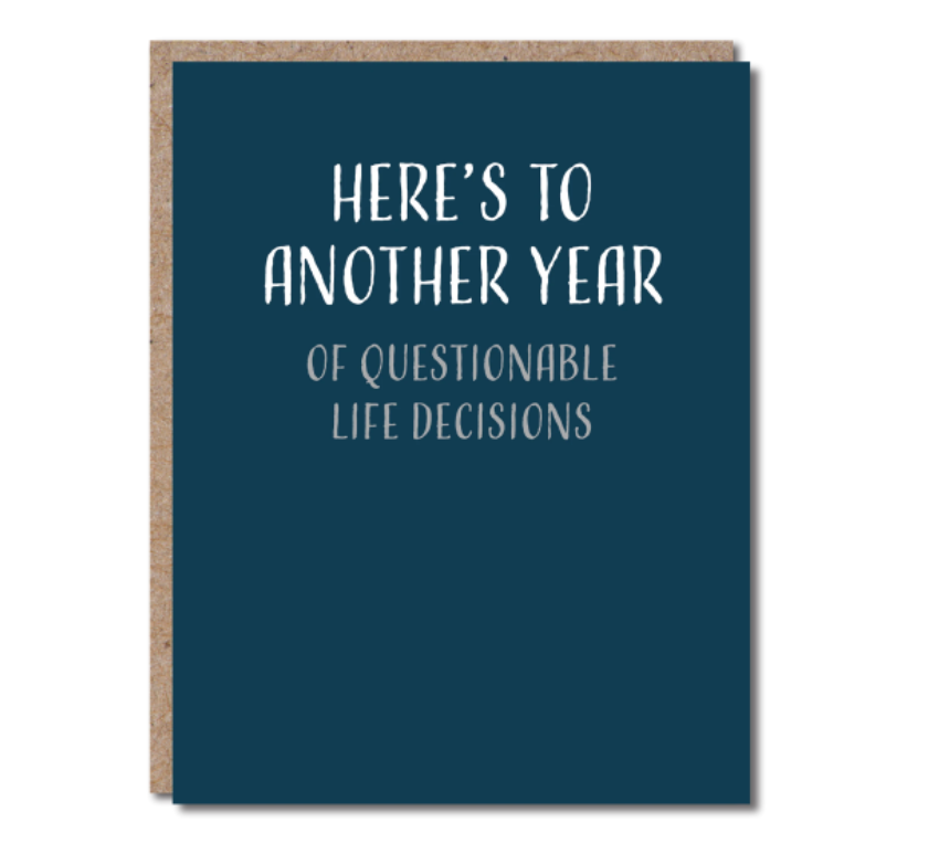FUNNY GREETING CARD "HERE'S TO ANOTHER YEAR OF QUESTIONABLE LIFE DECISIONS"