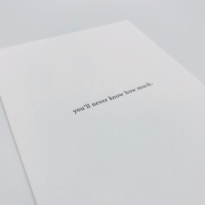 GREETING CARD "YOU'LL NEVER KNOW HOW MUCH"