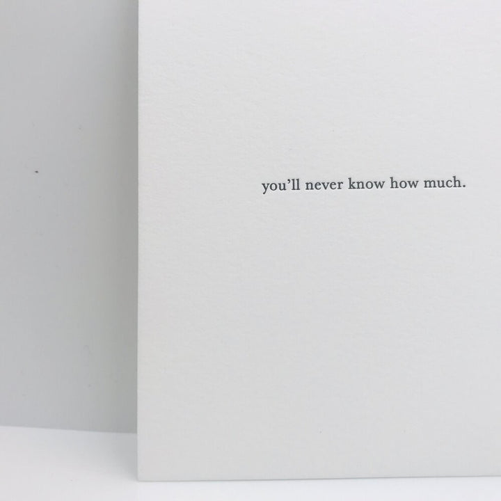 GREETING CARD "YOU'LL NEVER KNOW HOW MUCH" #42883