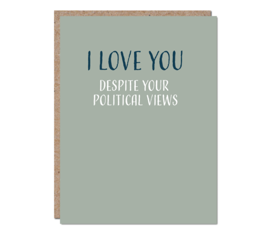 GREETING CARD "I LOVE YOU DESPITE YOUR POLITICAL VIEWS"